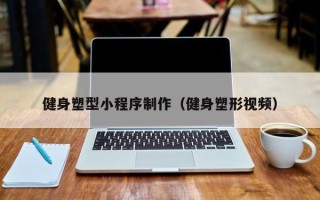 滕州健身塑型小程序制作（健身塑形视频）